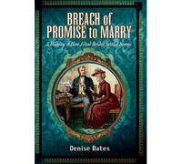 Breach of Promise to Marry: A History of How Jilted Brides Settled Scores