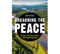 Breaching the Peace: The Site C Dam and a Valley’s Stand against Big Hydro