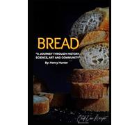Bread “A Journey Through History, Science, Art and Community: "Bread: From Ancient Traditions to Modern Mastery"