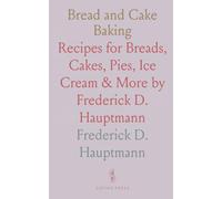 Bread and Cake Baking: Recipes for Breads, Cakes, Pies, Ice Cream & More by Frederick D. Hauptmann