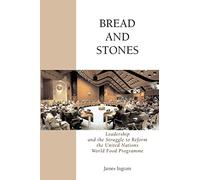 Bread And Stones: Leadership and the Struggle to Reform the United Nations World Food Program