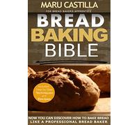 Bread Baking Bible: For Bread Bakers Apprentice