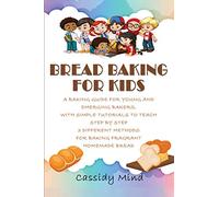 Bread Baking for Kids: A Baking Guide for Young and Emerging Bakers, with Simple Tutorials to Teach Step by Step 3 Different Methods for Baking Fragrant Homemade Bread