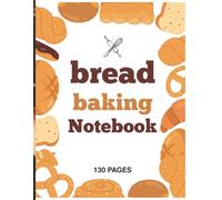 Bread Baking Notebook: Track Your Baking Experiments, Recipes, Fermentation Times & Results | Perfect for Sourdough, Yeast & Artisan Bread - Journal ... | 130 Pages | 8.5 x 11 Inch large print