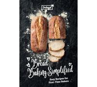 Bread Baking Simplified: Easy Recipes for First-Time Bakers: Unlock the Secrets of Baking Success and Enjoy Homemade Bread at Its Best (Say Goodbye to ... Frustration: Master Baking with Confidence)