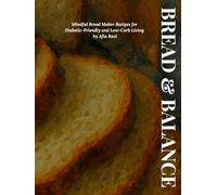Bread & Balance: Mindful Bread Maker Recipes for Diabetic-Friendly and Low-Carb Living