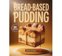 BREAD-BASED PUDDING: Classic, Cozy & Creative Recipes for Irresistible Bread Puddings, Custard Bakes & Holiday Comfort Desserts (Purely Pudding: The Ultimate Dessert Cookbook Series)
