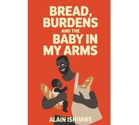 Bread, Burdens and the baby in my arms