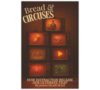 Bread & Circuses: How Distraction Became Our Ultimate Trap (Rooted: A Series for Living Outside the Lie)