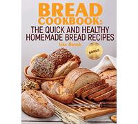 Bread Cookbook: The Quick and Healthy Homemade Bread Recipes