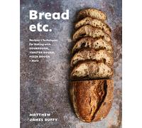 Bread Etc.: Recipes + Techniques for Baking with Sourdough, Yeasted Doug Pizza Dough + More