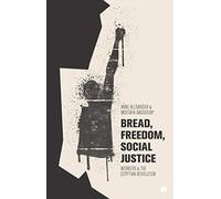 Bread, Freedom, Social Justice: Workers and the Egyptian Revolution