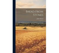 Bread From Stones: A New and Rational System of Land Fertilization and Physical Regeneration