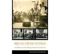 Bread from Stones: The Middle East and the Making of Modern Humanitarianism
