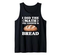 Bread I Did The Math The Answer is Bread Tank Top