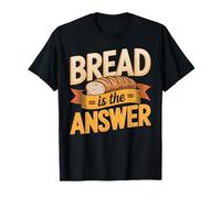 Bread is Always The Answer Sourdough Baker T-Shirt