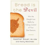 Bread Is the Devil: Win the Weight Loss Battle by Taking Control of Your Diet Demons