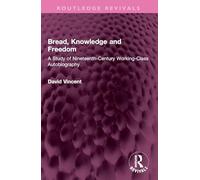 Bread, Knowledge and Freedom: A Study of Nineteenth-Century Working Class Autobiography (Routledge Revivals)
