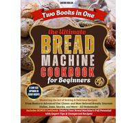 Bread Machine Cookbook: 2 in1|Mastering the Art of Baking & Delicious Recipes. From Basics to Advance Use: Classic and Most Beloved Breads, Gourmet, Jams, Snacks and More, All Homemade!