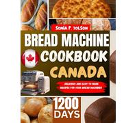 BREAD MACHINE COOKBOOK CANADA: Delicious & Easy-to-Make Recipes with Canadian Ingredients, Regional Flavors, and Healthy Alternatives for Every Occasion