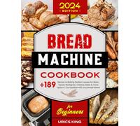 Bread Machine Cookbook for Beginners: +189 Recipe to Baking Perfect Loaves for Basic, Sweet, Multigrain, Cheese, Meat & more Options. Compatible with any Bread Maker.