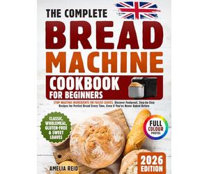 Bread Machine Cookbook for Beginners: Stop Wasting Ingredients on Failed Loaves. Discover Foolproof, Step-by-Step Recipes for Perfect Bread Every Time, Even If You’ve Never Baked Before