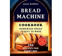 Bread Machine Cookbook.Homemade Bread is easy to make: 240 Recipes for every day. Ultimate Homemade Guide to Perfect Homemade Bread