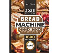 Bread Machine Cookbook: The Ultimate Homemade Baking Guide for Every Day. Cook with Your Bread Maker and Discover Perfect Easy Recipes and Tips for Delicious Loaves, Including Gluten Free Options