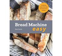 Bread Machine Easy : 70 Delicious Recipes that make the most of your Machine
