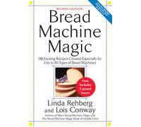 Bread Machine Magic: 138 Exciting New Recipes Created Especially for Use in All Types of Bread Machines