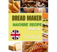 BREAD MAKER MACHINE RECIPE BOOK UK: delicious and tasty no-fuss homemade baking made easy for beginners