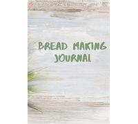 BREAD MAKING JOURNAL: A Notebook About the Creation of Bread. Notebook, Diary, Gift, 6x9.