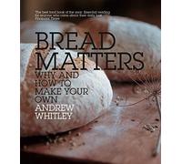 Bread Matters: Why and How to Make Your Own
