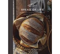 Bread of Life: Savoring the All-Satisfying Goodness of Jesus through the Art of Bread Making