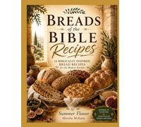 Bread of the Bible Recipes: 14 Biblically Inspired Bread Recipes for the Modern Kitchen