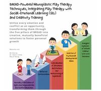 BREAD-Powered Neuroplastic Play Therapy Techniques: Integrating Play Therapy with Social-Emotional Learning (SEL) and Creativity Training