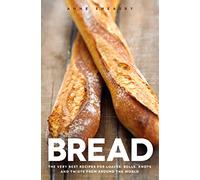 Bread: Recipes for Loaves, Rolls, Knots and Twists from Around the World: Over 60 breads, rolls and cakes plus delicious recipes using them