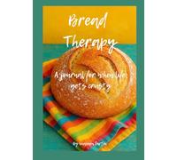 Bread Therapy: A Journal for when life gets tough and crusty