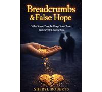 Breadcrumbs & False Hope: Why do some people keep you close… but never truly choose you? (The Toxic Relationship Series)
