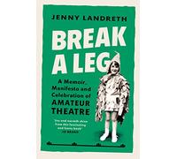 Break a Leg : A memoir, manifesto and celebration of amateur theatre