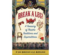 Break a Leg!: A Treasury of Theatre Traditions and Superstitions
