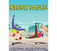 BREAK DANCE COLORING BOOK FOR KIDS: +50 AMAZING PAGES BREAK DANCER HIP HOP FOR BOYS AND GIRL AND KIDS AGES 3-8