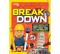 Break Down!: Explosions, implosions, crashes, crunches, cracks, and more … a How Things Work look at how things break (National Geographic Kids)