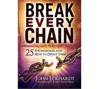 Break Every Chain: 25 Strongholds and How to Defeat Them