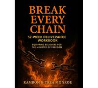 Break Every Chain: 52-Week Deliverance Workbook: Equipping Believers for the Ministry of Freedom