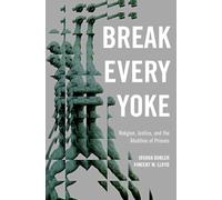 Break Every Yoke: Religion, Justice, and the Abolition of Prisons