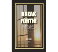 BREAK FORTH!: Fulfilling God's Dominion Mandate
