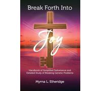 Break Forth Into Joy: Handbook of Simplified Deliverance and Detailed Study of Breaking Genetic Problems