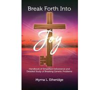 Break Forth Into Joy: Handbook of Simplified Deliverance and Detailed Study of Breaking Genetic Problems