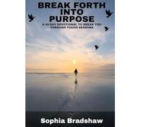 Break Forth Into Purpose: A 40 Day Devotional to Break You Through Tough Seasons